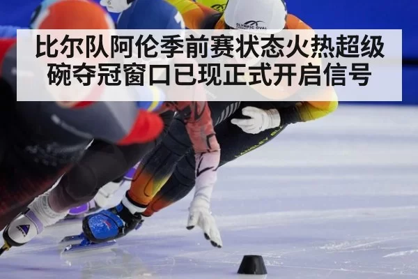 比尔队阿伦季前赛状态火热超级碗夺冠窗口已现正式开启信号