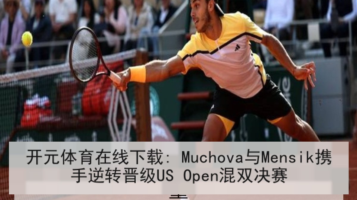 开元体育在线下载: Muchova与Mensik携手逆转晋级US Open混双决赛